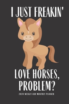 Paperback I Just Freakin Love Horses Problem 2020 Weekly And Monthly Planner: Planner Lesson Student Study Teacher Plan book Peace Productivity Stress Managemen Book