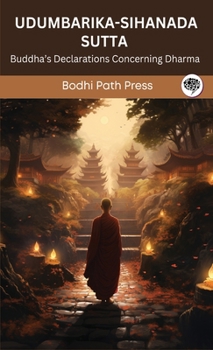 Udumbarika-Sihanada Sutta (From Digha Nikaya): Buddha's Declarations Concerning Dharma (From Bodhi Path Press)