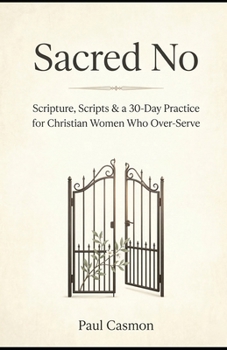 Sacred No: When Saying Yes to Everyone Means Saying No to God: Scripture, Scripts & a 30-Day Practice for Christian Women Who Over-Serve