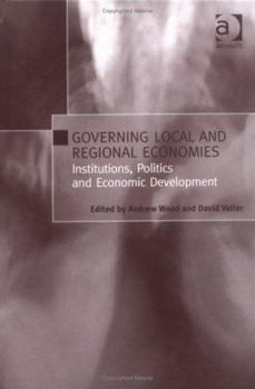 Governing Local and Regional Economies: Institutions, Politics and Economic Development