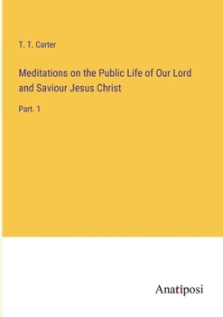 Paperback Meditations on the Public Life of Our Lord and Saviour Jesus Christ: Part. 1 Book