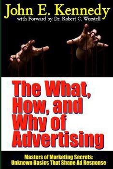 Paperback The What, How, and Why of Advertising: Masters of Marketing Secrets: Unknown Basics That Shape Ad Response Book