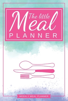 The Little Meal Planner: 52 Weeks Meal Planner Journal Notebook (Weekly meal Plan, Grocery Shopping List, Monthly Weight Tracker and 12 Recipes Log) Meal prep (diary log calendar)