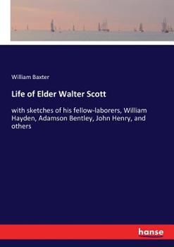 Paperback Life of Elder Walter Scott: with sketches of his fellow-laborers, William Hayden, Adamson Bentley, John Henry, and others Book