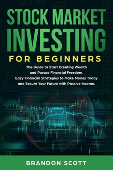 Paperback Stock Market Investing for Beginners: The Guide to Start Creating Wealth and Pursue Financial Freedom. Easy Financial Strategies to Make Money Today a Book