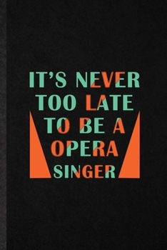 Paperback It's Never Too Late to Be a Opera Singer: Blank Funny Opera Soloist Orchestra Lined Notebook/ Journal For Octet Singer Director, Inspirational Saying Book