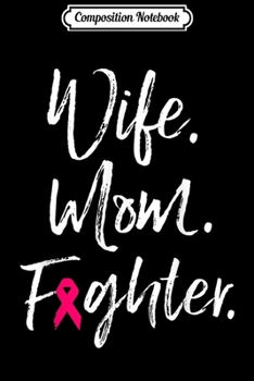 Composition Notebook: Wife Mom Fighter Breast Cancer Awareness Warrior Gift  Journal/Notebook Blank Lined Ruled 6x9 100 Pages