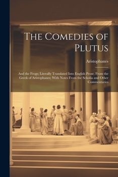 Paperback The Comedies of Plutus: And the Frogs; Literally Translated Into English Prose, From the Greek of Aristophanes; With Notes From the Scholia an Book