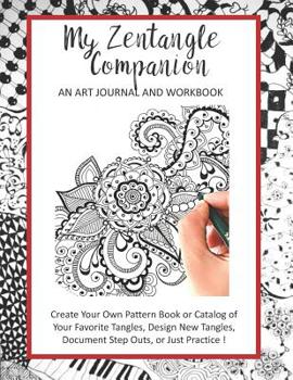 Paperback My Zen Tangle Companion - An Art Journal and Workbook: Create Your Own Pattern Book or Catalog of Your Favorite Tangles, Design New Tangles, Document Book