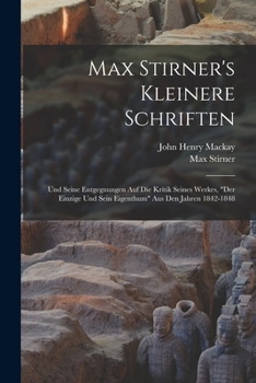 Paperback Max Stirner's Kleinere Schriften: Und Seine Entgegnungen Auf Die Kritik Seines Werkes, "Der Einzige Und Sein Eigenthum" Aus Den Jahren 1842-1848 [German] Book