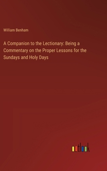 Hardcover A Companion to the Lectionary: Being a Commentary on the Proper Lessons for the Sundays and Holy Days Book