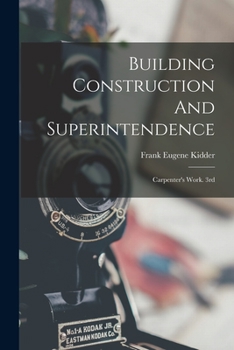 Paperback Building Construction And Superintendence: Carpenter's Work. 3rd; Edition 1900 Book