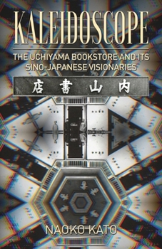 Paperback Kaleidoscope: The Uchiyama Bookstore and its Sino-Japanese Visionaries Book