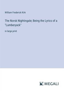 The Norsk Nightingale; Being the Lyrics of a "Lumberyack": in large print