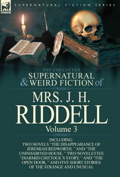 Hardcover The Collected Supernatural and Weird Fiction of Mrs. J. H. Riddell: Volume 3-Including Two Novels "The Disappearance of Jeremiah Redworth, " and "The Book