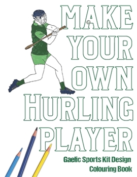 Paperback Make Your Own Hurling Player: Gaelic Sports Kit Design Colouring Book