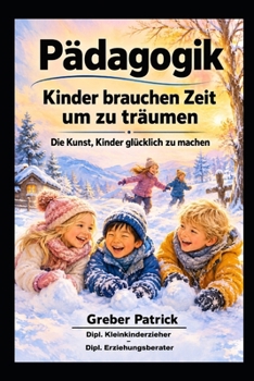Pädagogik - Kinder brauchen Zeit um zu träumen: Die Kunst, Kinder glücklich zu machen (German Edition)