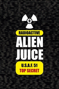 Radioactive Alien Juice U.S.A.F. 51 Top Secret: All Purpose 6x9 Blank Lined Notebook Journal Way Better Than A Card Trendy Unique Gift Black Area 51
