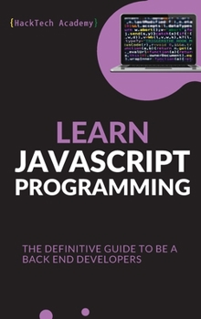 Learn JavaScript Programming: The Definitive Guide to Be a Back End Developers