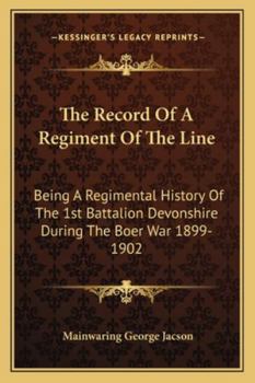 Paperback The Record Of A Regiment Of The Line: Being A Regimental History Of The 1st Battalion Devonshire During The Boer War 1899-1902 Book