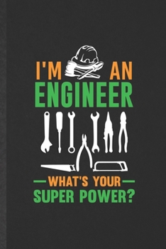 Paperback I'm an Engineer What's Your Super Power: Funny Blank Lined Notebook/ Journal For Mechanical Engineer, Future Engineer, Inspirational Saying Unique Spe Book