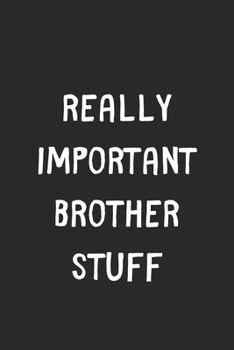 Paperback Really Important Brother Stuff: Lined Journal, 120 Pages, 6 x 9, Funny Brother Gift Idea, Black Matte Finish (Really Important Brother Stuff Journal) Book