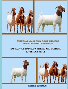 Paperback Starting Your Own Goat Project for Food and Earnings: Easy Advice to Build a Strong and Working Livestock Setup Book