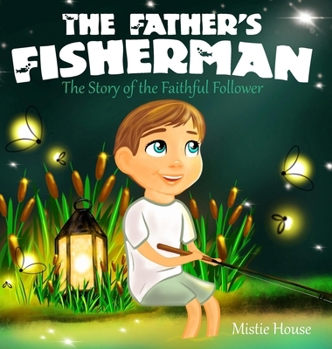 The Father's Fisherman: The Story of the Faithful Follower (Children's book about God's love, Christian books for kids) (Father's Love)