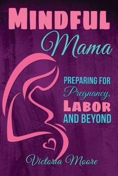 Paperback Mindful Mama: Preparing for Pregnancy, Labor and Beyond Book