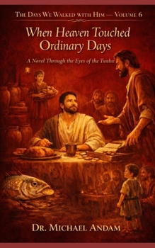 When Heaven Touched Ordinary Days: A Novel Through the Eyes of the Twelve (The days we walked with Him)