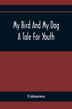 Paperback My Bird And My Dog; A Tale For Youth Book