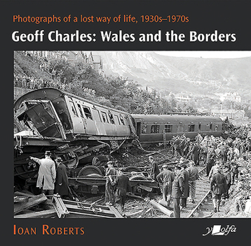 Paperback Geoff Charles: Wales and the Borders: Photographs of a Lost Way of Life, 1930s-1970s Book