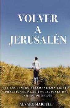 Paperback Volver a Jerusalen: El Encuentro Personal Con Jesucristo, Practicando Las 4 Estaciones del Camino de Emaús. [Spanish] Book