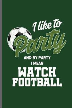 Paperback I like to Party and by Party I mean Watch Football: World Cup Football Soccer notebooks gift (6x9) Dot Grid notebook to write in Book