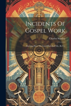Paperback Incidents Of Gospel Work: Shewing How The Lord Hath Led Me, By C.s Book