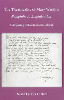 Hardcover The Theatricality of Mary Wroth's Pamphilia to Amphilanthus: Unmasking Conventions in Context Book