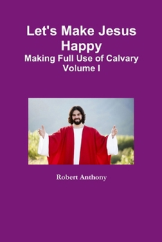 Paperback Let's Make Jesus Happy: Making Full Use of Calvary Volume I Book