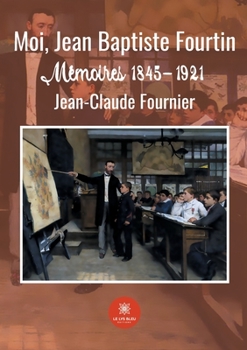 Paperback Moi, Jean Baptiste Fourtin: Mémoires 1845-1921 [French] Book