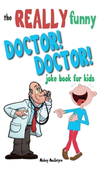 Paperback The Really Funny Doctor! Doctor! Joke Book For Kids: Over 200 side-splitting, rib-tickling jokes that are guaranteed to keep the doctor at bay! Book