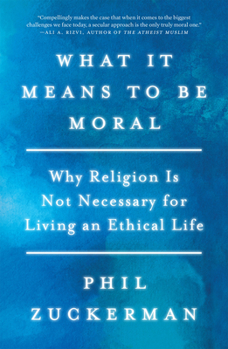 Hardcover What It Means to Be Moral: Why Religion Is Not Necessary for Living an Ethical Life Book