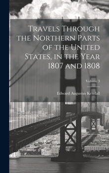 Hardcover Travels Through the Northern Parts of the United States, in the Year 1807 and 1808; Volume 3 Book