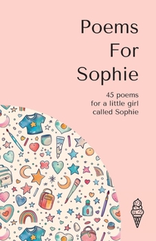 Poems for Sophie: 45 personalised poems for a little girl called Sophie (Personalised Poems for Children)