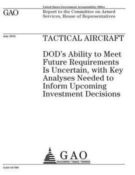 Tactical aircraft: DODs ability to meet future requirements is uncertain, with key analyses needed to inform upcoming investment decisions : report to ... on Armed Services, House of Representatives.