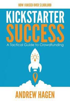 Paperback Kickstarter Success: A Tactical Guide to Crowdfunding Book