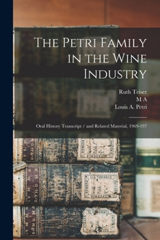 Paperback The Petri Family in the Wine Industry: Oral History Transcript / and Related Material, 1969-197 Book