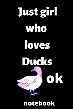 just girl who loves ducks OK notebook: 120 Blank Lined Pages - 6 x 9 notebook With Funny ducks Print On The Cover.Cute Gift Idea For ducks Lover, notebook ideal for writing your ideas, perfect gift fo