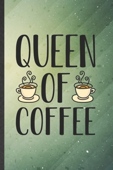 Queen of Coffee: Funny Blank Lined Coffee Lover Notebook/ Journal, Graduation Appreciation Gratitude Thank You Souvenir Gag Gift, Stylish Graphic 110 Pages