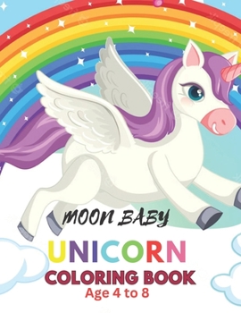 Moon Baby Unicorn Coloring Book: Age 4 to 8. 40 Beautiful Baby Unicorn Characters