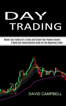 Paperback Day Trading: Master Day Trading for a Living and Create Your Passive Income (A Quick but Comprehensive Guide for the Beginning Trad Book