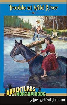 Trouble at Wild River (Adventures of the Northwoods, Book 5) - Book #5 of the Adventures of the Northwoods